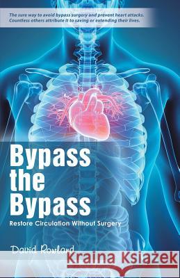 Bypass the Bypass: Restore Circulation Without Surgery Dr David Rowland (The Open University Milton Keynes) 9781504362276 Balboa Press - książka