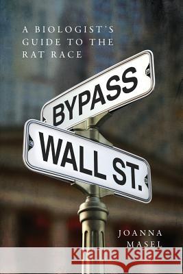 Bypass Wall Street: A Biologist's Guide to the Rat Race Masel Joanna 9780997010015 Perforce Publishing LLC - książka