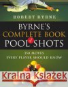 Byrne's Complete Book of Pool Shots: 350 Moves Every Player Should Know Robert Byrne 9780156027212 Harvest/HBJ Book