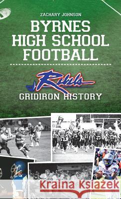 Byrnes High School Football: Rebel Gridiron History Zachary Johnson 9781540229755 History Press Library Editions - książka