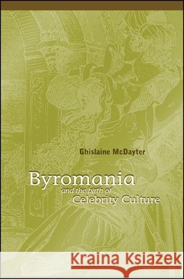 Byromania and the Birth of Celebrity Culture Ghislaine McDayter 9781438425269 State University of New York Press - książka