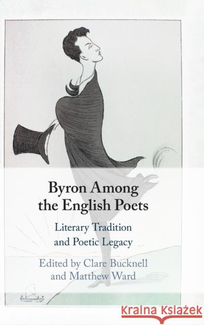 Byron Among the English Poets: Literary Tradition and Poetic Legacy Clare Bucknell (All Souls College, Oxford), Matthew Ward (University of Birmingham) 9781108842655 Cambridge University Press - książka