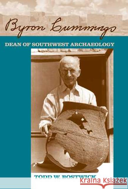 Byron Cummings: Dean of Southwest Archaeology Bostwick, Todd W. 9780816524778 University of Arizona Press - książka