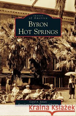 Byron Hot Springs Carol A Jensen, East Contra Costa Historical Society 9781531628659 Arcadia Publishing Library Editions - książka