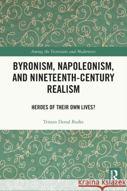 Byronism, Napoleonism, and Nineteenth-Century Realism: Heroes of Their Own Lives? Tristan Dona 9780367749057 Routledge - książka