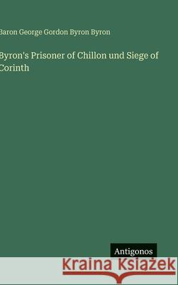 Byron's Prisoner of Chillon und Siege of Corinth Baron George Gordon Byron Byron 9783563926970 Antigonos Verlag - książka