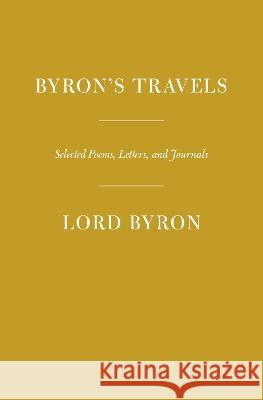 Byron's Travels: Poems, Letters, and Journals George Gordon, 1788- Byron Fiona Stafford 9781101908426 Everyman's Library - książka