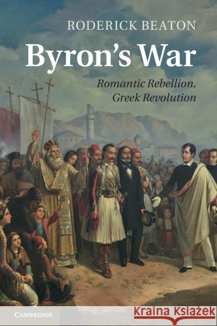 Byron's War: Romantic Rebellion, Greek Revolution Roderick Beaton   9781107470385 Cambridge University Press - książka