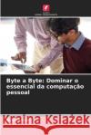 Byte a Byte: Dominar o essencial da computa??o pessoal Asha Sohal 9786207910557 Edicoes Nosso Conhecimento