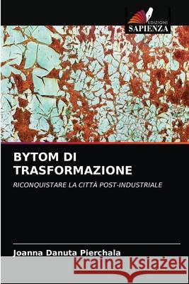 Bytom Di Trasformazione Joanna Danuta Pierchala 9786202835947 Edizioni Sapienza - książka