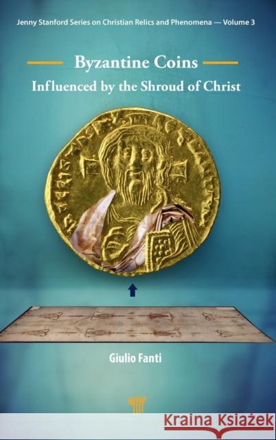 Byzantine Coins Influenced by the Shroud of Christ: Influenced by the Shroud of Christ Fanti, Giulio 9789814877886 Jenny Stanford Publishing - książka