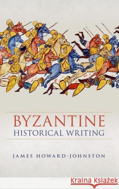 Byzantine Historical Writing James (Emeritus Fellow, Emeritus Fellow, Corpus Christi College, University of Oxford) Howard-Johnston 9780198938996 Oxford University Press - książka