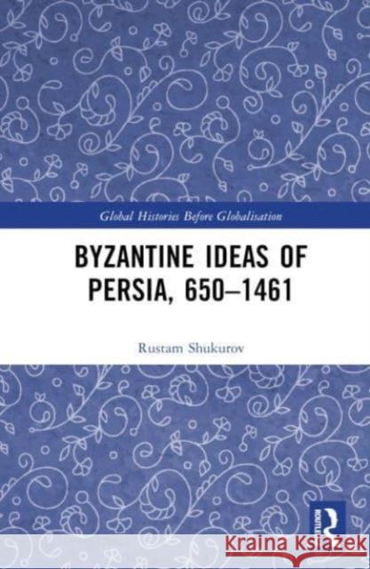 Byzantine Ideas of Persia, 650–1461 Rustam Shukurov 9781032070674 Routledge - książka