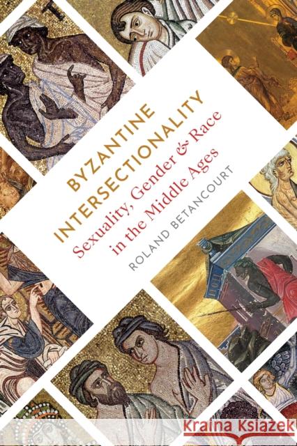 Byzantine Intersectionality: Sexuality, Gender, and Race in the Middle Ages Roland Betancourt 9780691243542 Princeton University Press - książka