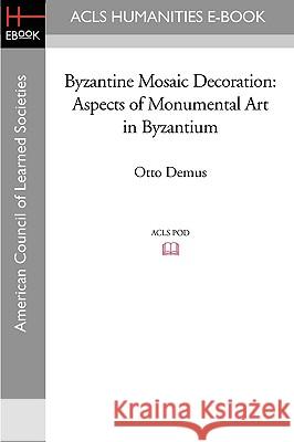 Byzantine Mosaic Decoration: Aspects of Monumental Art in Byzantium Otto Demus 9781597406390 ACLS History E-Book Project - książka