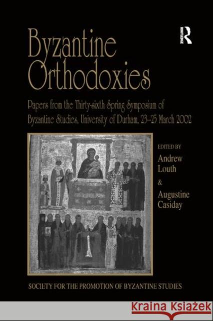 Byzantine Orthodoxies: Papers from the Thirty-Sixth Spring Symposium of Byzantine Studies, University of Durham, 23 25 March 2002 Augustine Casiday Andrew Louth 9781138264991 Routledge - książka