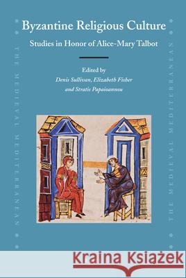 Byzantine Religious Culture: Studies in Honor of Alice-Mary Talbot Denis Sullivan, Elizabeth A. Fisher, Stratis Papaioannou 9789004212442 Brill - książka