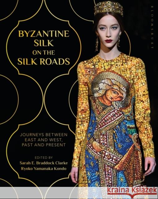 Byzantine Silk on the Silk Roads: Journeys Between East and West, Past and Present Clarke, Sarah E. Braddock 9781350099333 Bloomsbury Visual Arts - książka