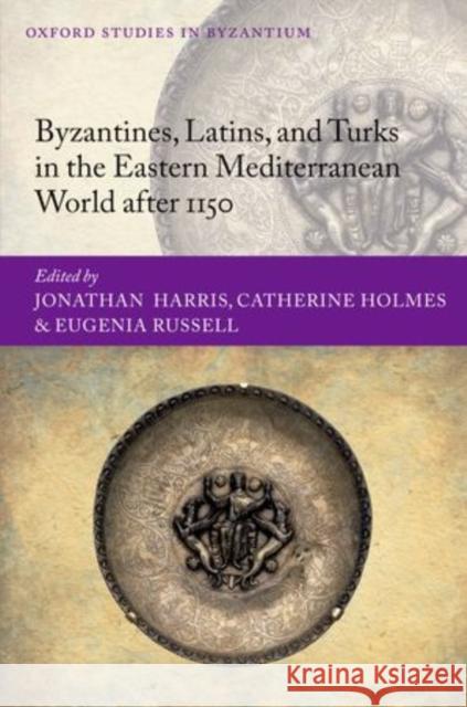 Byzantines, Latins, and Turks in the Eastern Mediterranean World After 1150 Harris, Jonathan 9780199641888 Oxford University Press - książka