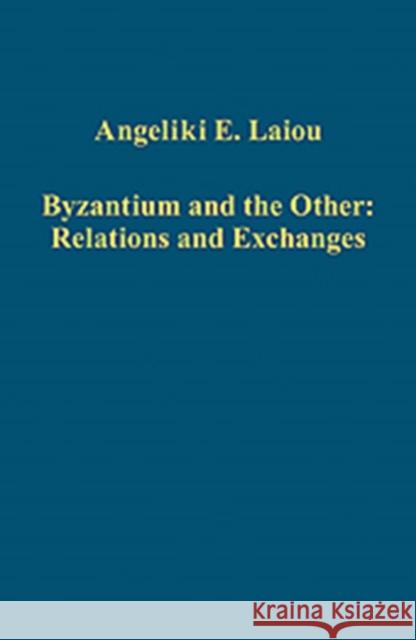 Byzantium and the Other: Relations and Exchanges Angeliki E. Laiou   9781409432067 Ashgate Publishing Limited - książka