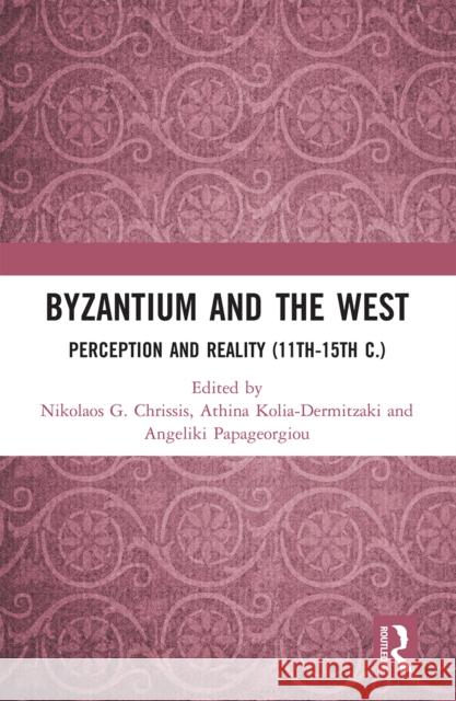 Byzantium and the West: Perception and Reality (11th-15th C.) Nikolaos Chrissis Athina Kolia-Dermitzaki Angeliki Papageorgiou 9780367661373 Routledge - książka