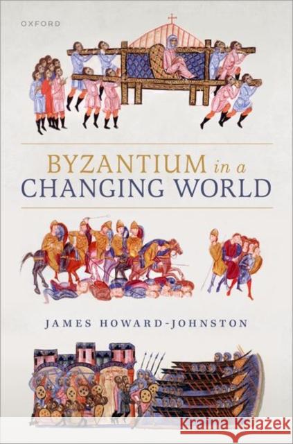 Byzantium in a Changing World James (Emeritus Fellow, Emeritus Fellow, Corpus Christi College, Oxford) Howard-Johnston 9780198897897 Oxford University Press - książka