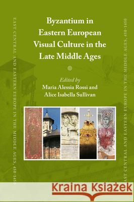 Byzantium in Eastern European Visual Culture in the Late Middle Ages Maria Alessia Rossi, Alice Isabella Sullivan 9789004421363 Brill - książka