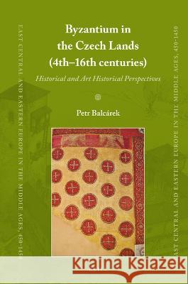 Byzantium in the Czech Lands (4th–16th centuries): Historical and Art Historical Perspectives Petr Balcárek 9789004185524 Brill - książka