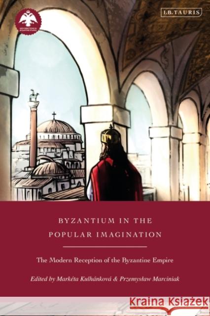 Byzantium in the Popular Imagination: The Modern Reception of the Byzantine Empire KULHANKOVA MARKETA 9780755607280 Bloomsbury Publishing PLC - książka
