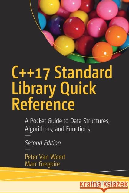 C++17 Standard Library Quick Reference: A Pocket Guide to Data Structures, Algorithms, and Functions Van Weert, Peter 9781484249222 Apress - książka