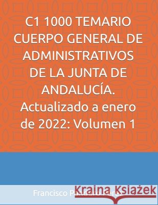 C1 1000 TEMARIO CUERPO GENERAL DE ADMINISTRATIVOS DE LA JUNTA DE ANDALUCÍA. Actualizado a enero de 2022: Volumen 1 Panduro Pérez, Francisco 9798418300423 Independently published - książka