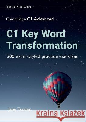C1 Key Word Transformation: 200 exam-styled Jane Turner 9781913825720 Prosperity Education - książka