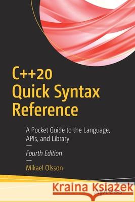 C++20 Quick Syntax Reference: A Pocket Guide to the Language, Apis, and Library Olsson, Mikael 9781484259948 Apress - książka