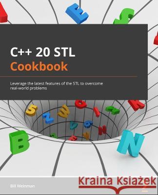 C++20 STL Cookbook: Leverage the latest features of the STL to solve real-world problems Weinman, Bill 9781803248714 Packt Publishing Limited - książka