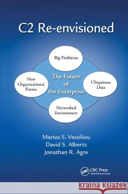 C2 Re-Envisioned: The Future of the Enterprise Marius S. Vassiliou David S. Alberts Jonathan Russell Agre 9780367378011 CRC Press - książka