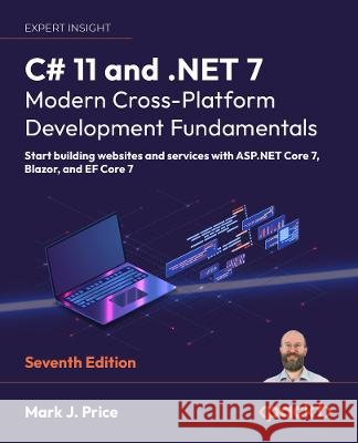 C# 11 and .NET 7 - Modern Cross-Platform Development Fundamentals - Seventh Edition: Start building websites and services with ASP.NET Core 7, Blazor, Mark J. Price 9781803237800 Packt Publishing - książka
