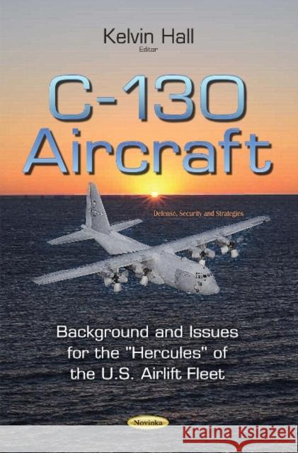 C-130 Aircraft: Background & Issues for the ''Hercules'' of the U.S. Airlift Fleet Kelvin Hall 9781633217645 Nova Science Publishers Inc - książka