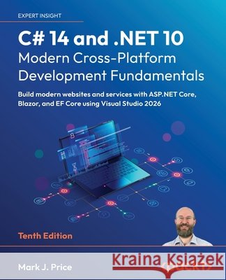 C# 14 and .NET 10 - Modern Cross-Platform Development Fundamentals - Tenth Edition: Build modern websites and services with ASP.NET Core, Blazor, and Mark J. Price 9781836206637 Packt Publishing - książka