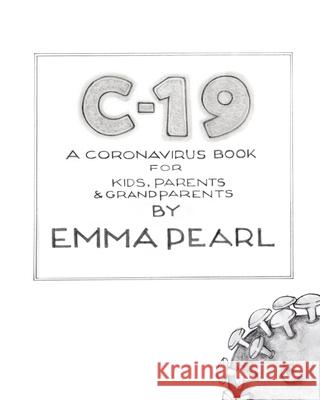 C-19: A Coronavirus Book for Kids, Parents and Grandparents Emma Pearl 9781714997817 Blurb - książka