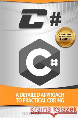 C#: A Detailed Approach to Practical Coding Nathan Clark (Wabashco LLC USA) 9781981186372 Createspace Independent Publishing Platform - książka