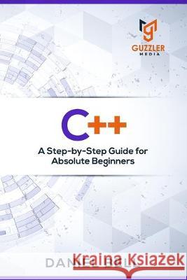 C++: A Step-by-Step Guide for Absolute Beginners Daniel Bell 9781694606686 Independently Published - książka