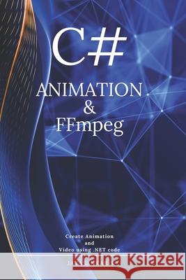 C# Animation & FFmpeg: Create Video Using .Net Code Jayasankar S   9798399545929 Independently Published - książka
