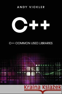 C++: C++ Common used Libraries Andy Vickler   9781955786676 Ladoo Publishing LLC - książka