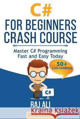 C#: C# For Beginners Crash Course: Master C# Programming Fast and Easy Today Ali, Raj 9781514873892 Createspace - książka