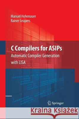 C Compilers for Asips: Automatic Compiler Generation with Lisa Hohenauer, Manuel 9781489984050 Springer - książka