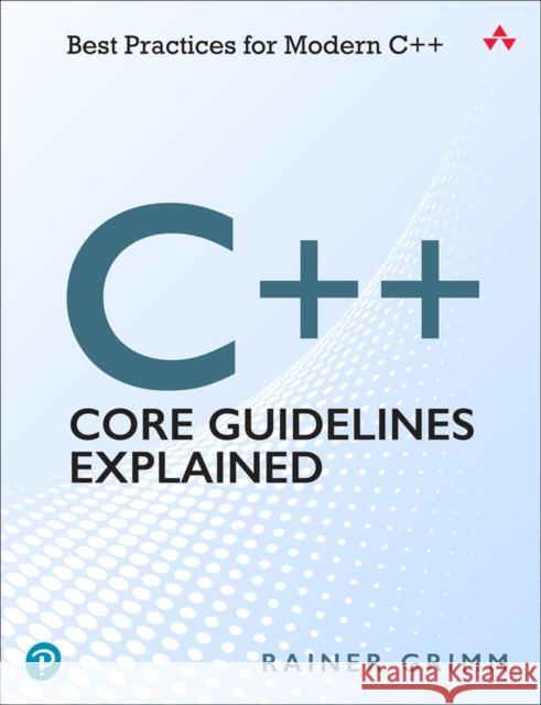 C++ Core Guidelines Explained: Best Practices for Modern C++ Rainer W. Grimm 9780136875673 Pearson Education (US) - książka