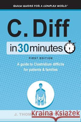 C. Diff in 30 Minutes: A Guide to Clostridium Difficile for Patients & Families J. Thomas Lamont 9780615829418 I3 Media Corporation - książka