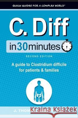 C. Diff In 30 Minutes: A guide to Clostridium difficile for patients and families J Thomas Lamont   9781641880787 In 3 Minutes Guides - książka