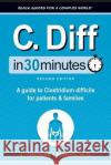 C. Diff In 30 Minutes: A guide to Clostridium difficile for patients and families J Thomas Lamont   9781641880787 In 30 Minutes Guides