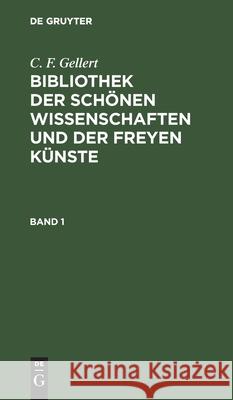 C. F. Gellert: Bibliothek Der Schönen Wissenschaften Und Der Freyen Künste. Band 1 Gellert, C. F. 9783112433195 de Gruyter - książka